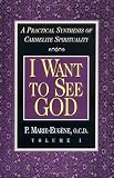 I Want to See God: A Practical Synthesis of Carmelite Spirituality