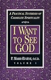 I Want to See God: A Practical Synthesis of Carmelite Spirituality (Practical Synthesis of Carmelite Spirituality)