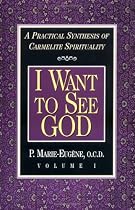 I Want to See God: A Practical Synthesis of Carmelite Spirituality