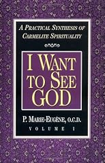 I Want to See God: A Practical Synthesis of Carmelite Spirituality