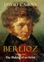 Berlioz: Volume One: The Making of an Artist, 1803-1832