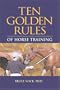 Ten Golden Rules of Horse Training: Universal Laws for All Training Levels and Riding Styles