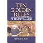 Ten Golden Rules of Horse Training: Universal Laws for All Training Levels and Riding Styles
