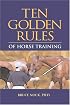 Ten Golden Rules of Horse Training: Universal Laws for All Training Levels and Riding Styles