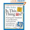 Is This Thing On?, revised edition: A Computer Handbook for Late Bloomers, Technophobes, and the Kicking & Screaming