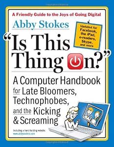 Is This Thing On?, revised edition: A Computer Handbook for Late Bloomers, Technophobes, and the Kicking & Screaming
