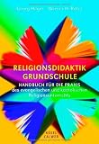 Religionsdidaktik Grundschule: Handbuch f&uuml;r die Praxis des evangelischen und katholischen Religionsunterrichts - Georg Hilger, Werner H. Ritter