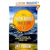 The Faith-Based Investor: Growing, Protecting, Sharing Wealth In Uncertain Economic Times
