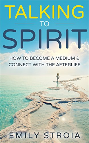 Talking to Spirit: How to Become a Medium & Connect with the Afterlife, by Emily Stroia