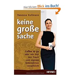 Keine gro�e Sache: Coffee to go oder wie man den Traum vom eigenen Unternehmen verwirklicht