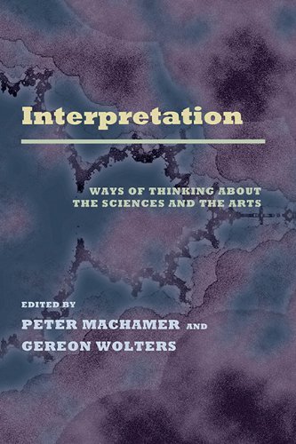 Interpretation: Ways of Thinking about the Sciences and the Arts (Pitt Konstanz Phil Hist Scienc)