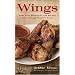 Wings: 50 High-Flying Recipes for America's Favorite Snack