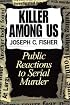 Killer Among Us: Public Reactions to Serial Murder