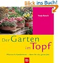 Der Garten im Topf. Pflanzen & Kombinieren - Ideen f�r das ganze Jahr