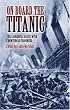 On Board the Titanic: The Complete Story with Eyewitness Accounts
