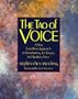 The Tao of Voice: A New East-West Approach to Transforming the Singing and Speaking Voice