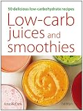 Low-Carb Juices and Smoothies: 50 Healthy, Delicious Recipes