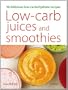 Low-Carb Juices and Smoothies: 50 Healthy, Delicious Recipes