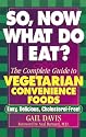 So, Now What Do I Eat?: The Complete Guide to Vegetarian Convenience Foods