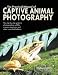 Practical Manual of Captive Animal Photography: The Step-By-Step Guide to Photographing Wildlife in Zoos, Aquaria, and Other Controlled Habitats