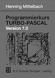 Programmierkurs Turbo- Pascal Version 7.0. Ein Lehr- und Übungsbuch mit mehr als 220 Programmen