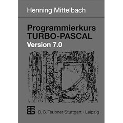 Programmierkurs Turbo- Pascal Version 7.0. Ein Lehr- und �bungsbuch mit mehr als 220 Programmen