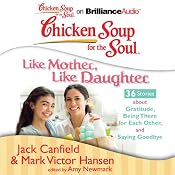 Chicken Soup for the Soul: Like Mother, Like Daughter - 36 Stories about Gratitude, Being There for Each Other, and Saying Goodbye | [Jack Canfield, Mark Victor Hansen, Amy Newmark (editor)]