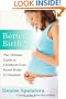 Better Birth: The Ultimate Guide to Childbirth from Home Births to Hospitals