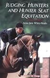 Judging Hunters and Hunter Seat Equitation: A Comprehensive Guide for Exhibitors and Judges (Revised and Updated