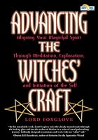 Advancing The Witches' Craft: Aligning Your Magical Spirit Through Meditation, Exploration And Initiation Of The Self (Beyond 101)