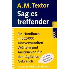 Sag es treffender. Ein Handbuch mit 25000 sinnverwandten W�rtern und Ausdr�cken f�r den t�glichen Gebrauch in B�ro, Schule und Haus ,In neuer Rechtschreibung