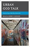 Urban God Talk: Constructing a Hip Hop Spirituality