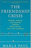 The Friendship Crisis: Finding, Making, and Keeping Friends When You're Not a Kid Anymore