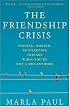 The Friendship Crisis: Finding, Making, and Keeping Friends When You're Not a Kid Anymore