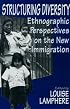 Structuring Diversity: Ethnographic Perspectives on the New Immigration