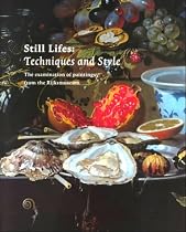 Still Lifes: Techniques and Style : An Examination of Paintings from the Rijksmuseum