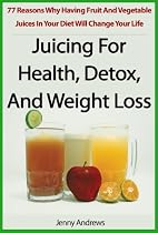 Juicing For Health, Detox, And Weight Loss: 77 Reasons Why Having Fruit And Vegetable Juices In Your Diet Will Change Your Life-From Free Kindle Books Library Click to Download Free Kindle Book -> Juicing For Health, Detox, And Weight Loss: 77 Reasons Why Having Fruit And Vegetable Juices In Your Diet Will Change Your Life