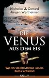 Die Venus aus dem Eis: Wie vor 40 000 Jahren unsere Kultur entstand - Nicholas J. Conard, J&uuml;rgen Wertheimer