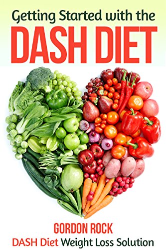 Getting Started with the DASH Diet: DASH Diet Weight Loss Solution (Dash Diet Cookbook)