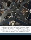 Correspondence between the Hon. John Adams, late president of the United States, and the late Wm. Cunningham, Esq.: beginning in 1803, and ending in 1812