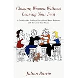 Chasing Women Without Leaving Your Seat: A Guidebook for Finding a Peaceful and Happy Existence with the Girl of Your Dreamsby Julian Barrie