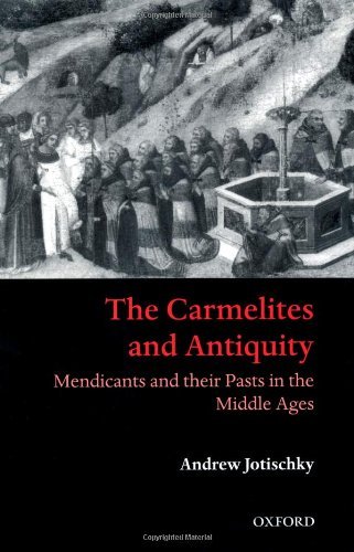 The Carmelites and Antiquity: Mendicants and their Pasts in the Middle Ages