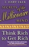 Secrets of the Millionaire Mind: Think Rich to Get Rich!
