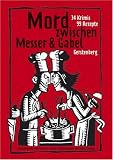 Mord zwischen Messer und Gabel: 34 Krimis, 99 Rezepte - 