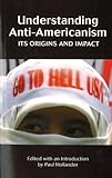 Understanding anti-Americanism : its origins and impact