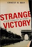 Strange Victory : Hitler's Conquest Of France