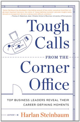 Tough Calls from the Corner Office: Top Business Leaders Reveal Their Career-Defining Moments