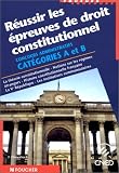 Réussir les épreuves de droit constitutionnel : Catégories A et B, la théorie constitutionnelle, notions sur les régimes étrangers, histoire constitutionnelle ... République, les institutions communautaires