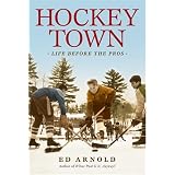 Hockey Town: Life Before the Prosby Ed Arnold