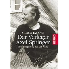 Der Verleger Axel Springer: Eine Biografie aus der N�he